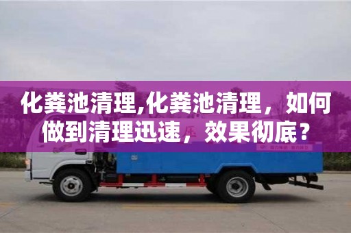 重慶化糞池清理,化糞池清理，如何做到清理迅速，效果徹底？
