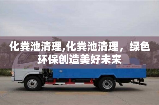 天津化糞池清理,化糞池清理，綠色環保創造美好未來