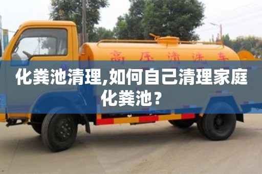 紹興化糞池清理,如何自己清理家庭化糞池？
