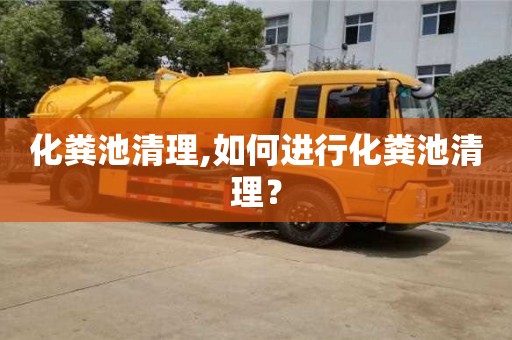 北京化糞池清理,如何進行化糞池清理？