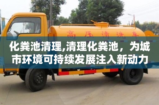 化糞池清理,清理化糞池，為城市環境可持續發展注入新動力
