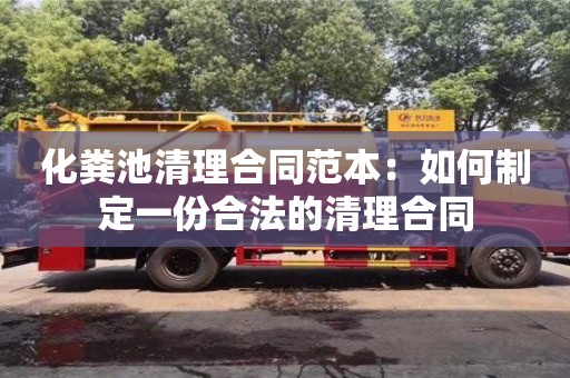 北京化糞池清理合同范本：如何制定一份合法的清理合同