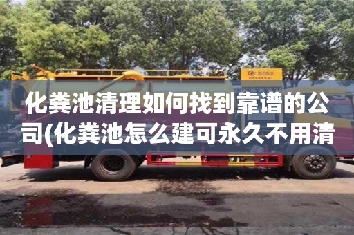 化糞池清理如何找到靠譜的公司(化糞池怎么建可永久不用清理)