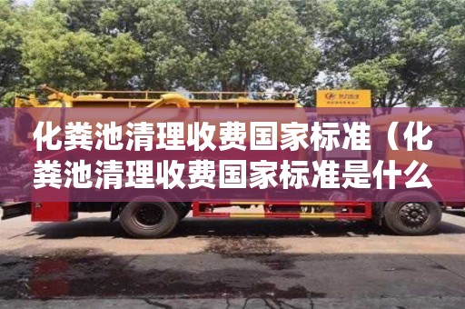化糞池清理收費國家標準（化糞池清理收費國家標準是什么）
