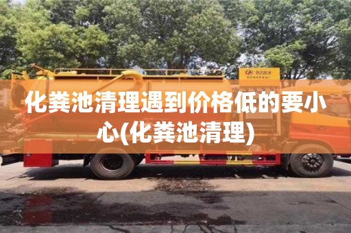 化糞池清理遇到價格低的要小心(化糞池清理)