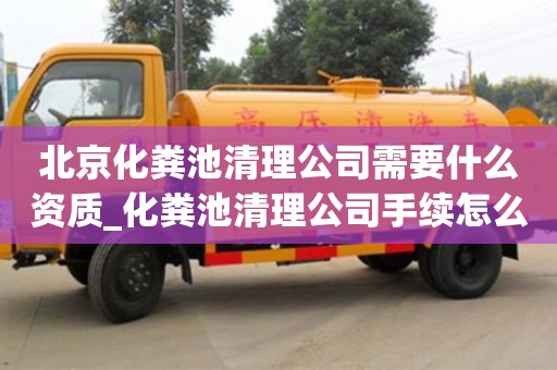北京北京化糞池清理公司需要什么資質_化糞池清理公司手續怎么辦?