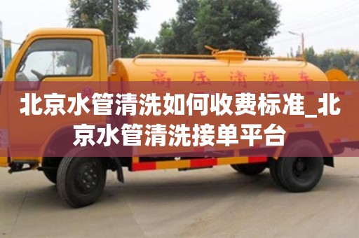 北京水管清洗如何收費標準_北京水管清洗接單平臺