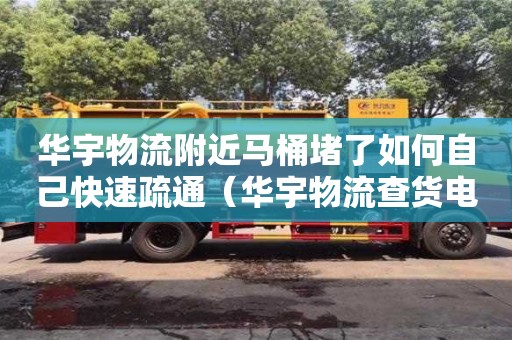 華宇物流附近馬桶堵了如何自己快速疏通（華宇物流查貨電話）