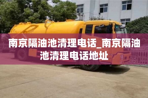 寧波南京隔油池清理電話_南京隔油池清理電話地址