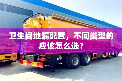 紹興衛生間地漏配置，不同類型的應該怎么選？