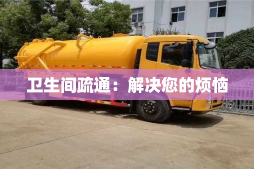 蘇州衛(wèi)生間疏通：解決您的煩惱