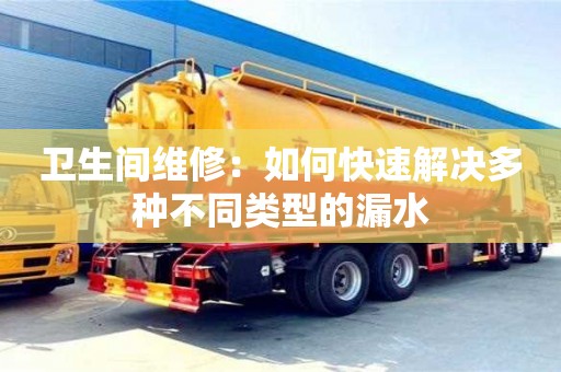 北京衛生間維修：如何快速解決多種不同類型的漏水