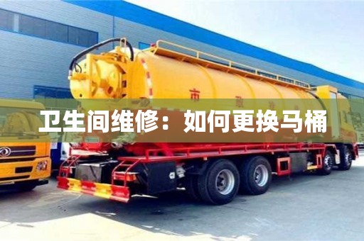 北京衛生間維修：如何更換馬桶