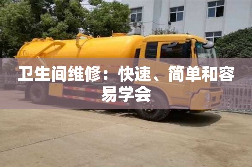 北京衛生間維修：快速、簡單和容易學會