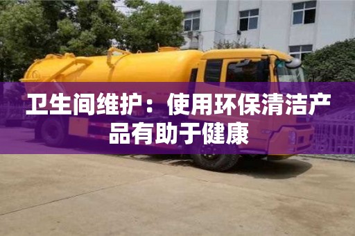 北京衛生間維護：使用環保清潔產品有助于健康
