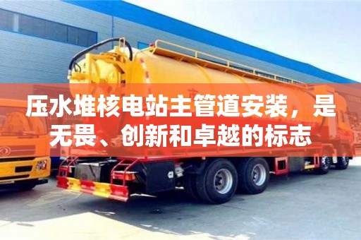 天津壓水堆核電站主管道安裝，是無畏、創(chuàng)新和卓越的標(biāo)志