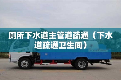北京廁所下水道主管道疏通（下水道疏通衛生間）