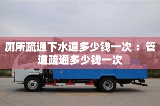 寧波廁所疏通下水道多少錢一次 ：管道疏通多少錢一次
