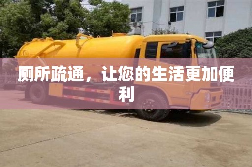 長(zhǎng)沙廁所疏通，讓您的生活更加便利