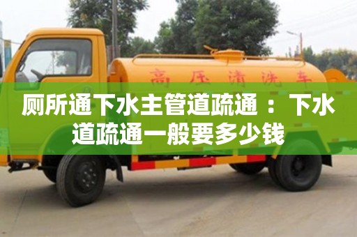 天津廁所通下水主管道疏通 ：下水道疏通一般要多少錢