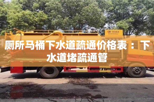 廁所馬桶下水道疏通價格表 ：下水道堵疏通管