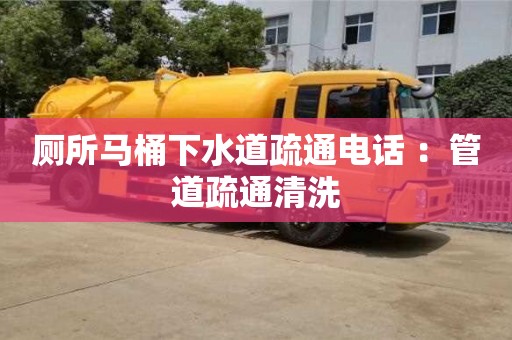 廁所馬桶下水道疏通電話 ：管道疏通清洗