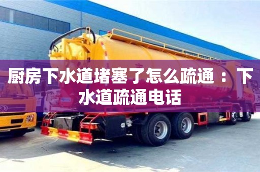 紹興廚房下水道堵塞了怎么疏通 ：下水道疏通電話