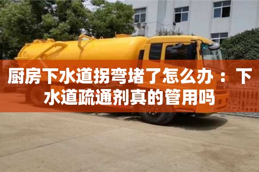 紹興廚房下水道拐彎堵了怎么辦 ：下水道疏通劑真的管用嗎