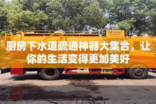 北京廚房下水道疏通神器大集合，讓你的生活變得更加美好