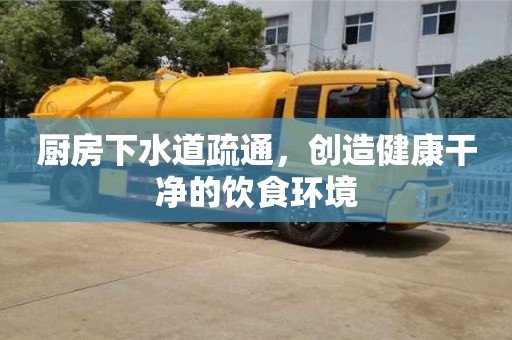 北京廚房下水道疏通，創造健康干凈的飲食環境