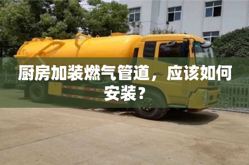北京廚房加裝燃氣管道，應該如何安裝？