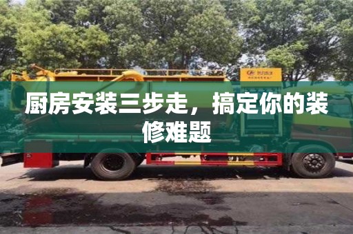 北京廚房安裝三步走，搞定你的裝修難題