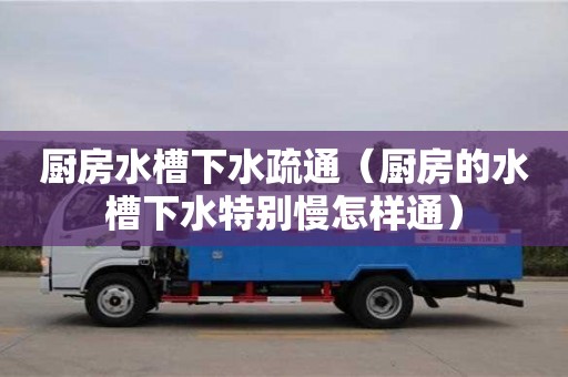 天津廚房水槽下水疏通（廚房的水槽下水特別慢怎樣通）