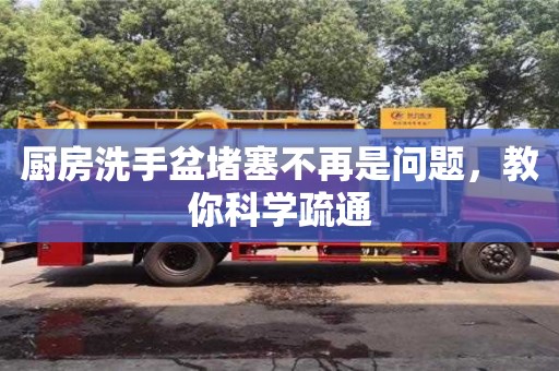 北京廚房洗手盆堵塞不再是問題，教你科學疏通