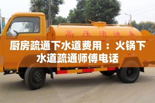 北京廚房疏通下水道費(fèi)用 ：火鍋下水道疏通師傅電話