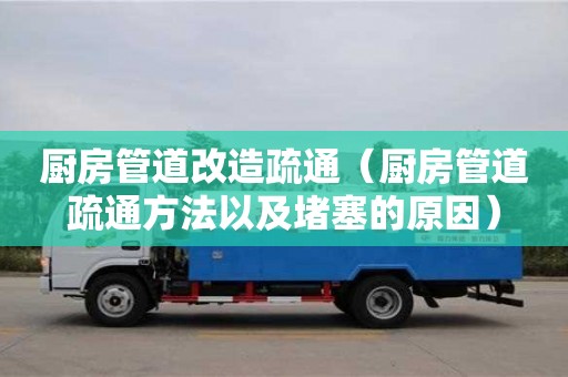 北京廚房管道改造疏通（廚房管道疏通方法以及堵塞的原因）