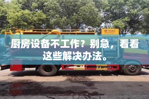 廚房設(shè)備不工作?別急,看看這些解決辦法。 廚房設(shè)備不工作?別急,看看這些解決辦法。