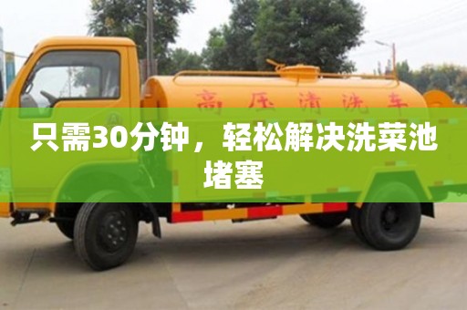 紹興只需30分鐘，輕松解決洗菜池堵塞