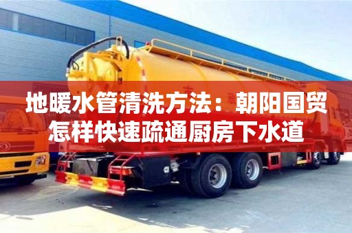 北京地暖水管清洗方法：朝陽國貿(mào)怎樣快速疏通廚房下水道