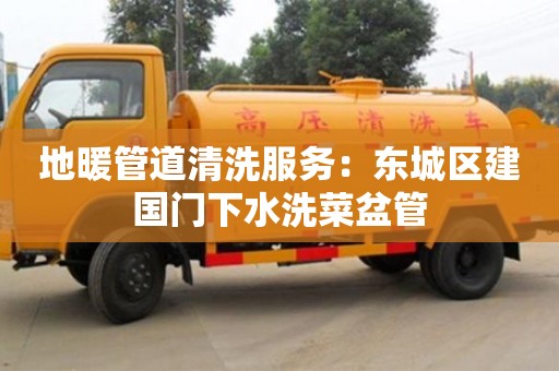 蘇州地暖管道清洗服務：東城區建國門下水洗菜盆管