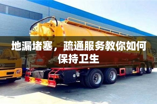 紹興地漏堵塞，疏通服務教你如何保持衛生
