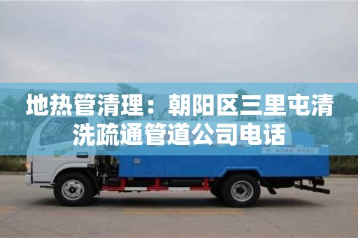 寧波地?zé)峁芮謇恚撼枀^(qū)三里屯清洗疏通管道公司電話