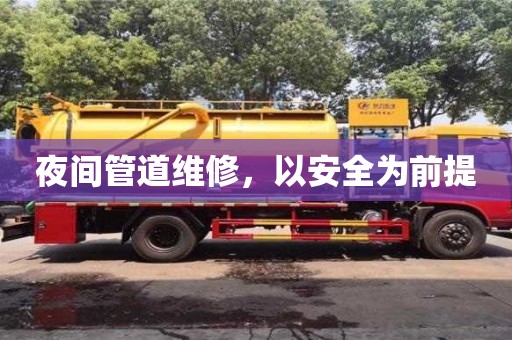 夜間管道維修,以安全為前提 夜間管道維修,以安全為前提