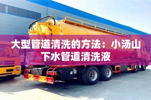 重慶大型管道清洗的方法：小湯山下水管道清洗液