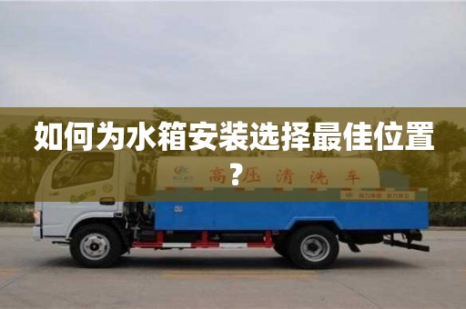 北京如何為水箱安裝選擇最佳位置？