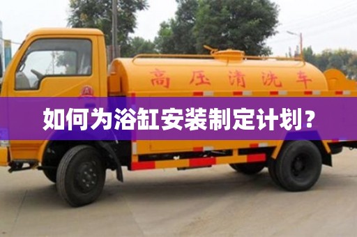 北京如何為浴缸安裝制定計劃？