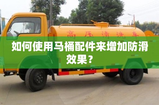 如何使用馬桶配件來增加防滑效果? 如何使用馬桶配件來增加防滑效果?