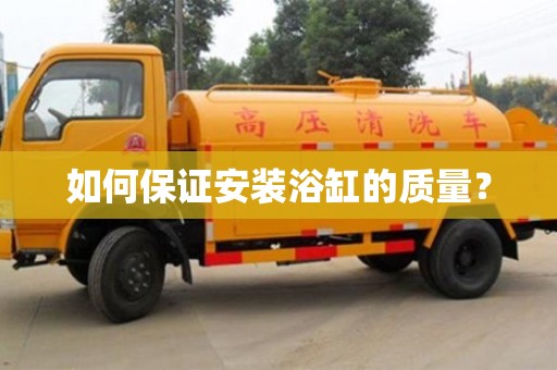 天津如何保證安裝浴缸的質量？