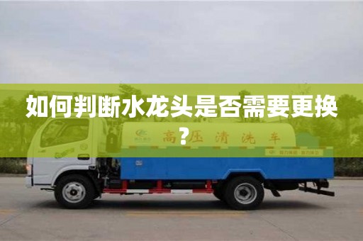 北京如何判斷水龍頭是否需要更換？