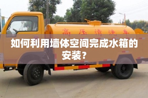天津如何利用墻體空間完成水箱的安裝？